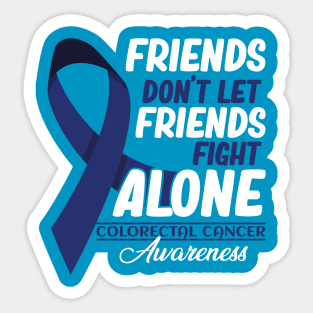 Friends Don't Let Friends Fight Alone Colorectal Cancer Sticker